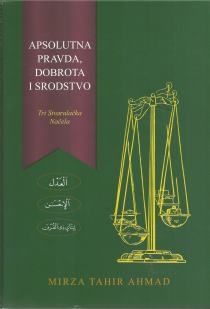 Apsolutna pravda, dobrota i srodstvo : tri stvaralačka načela /  četiri govora Hazreti Mirze Tahira Ahmada