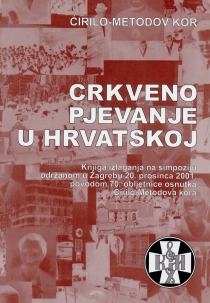 Crkveno pjevanje u Hrvatskoj : knjiga izlaganja na simpoziju održanom u Zagrebu 20. prosinca 2001. povodom 70. obljetnice osnutka Ćirilo-Metodova kora 