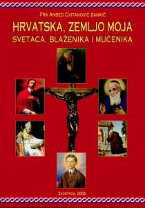 Hrvatska, zemljo moja svetaca, blaženika i mučenika