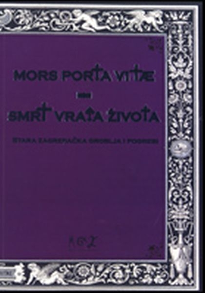 Mors porta vitae = Smrt vrata života : stara zagrebačka groblja i pogrebi