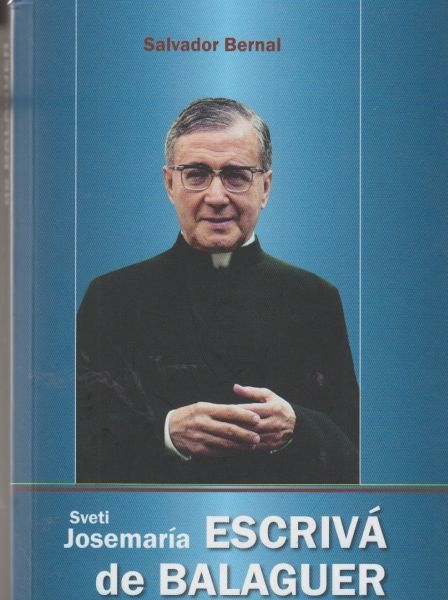 Sveti Josemaria Escriva de Balaguer : bilješke o životu Utemeljitelja Opusa Dei 