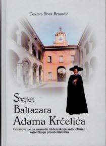 Svijet Baltazara Adama Krčelića : obrazovanje na razmeđu tridentskoga katolicizma i katoličkoga prosvjetiteljstva 