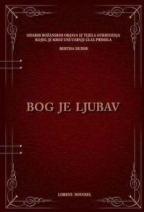 Bog je ljubav : odabir Božanskih Objava iz tijela Otkrivenja kojeg je kroz Unutarnji Glas primila Bertha Dudde : prema obećanjima Isusa Krista iz Evanđelja po Ivanu 14:21, 26 i 16,12-14,25