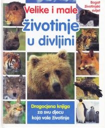 Velike i male životinje u divljini : dragocjena knjiga za svu djecu koja vole životinje