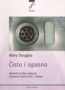 Čisto i opasno : analiza predodžbi o nečistom i zabranjenom : antropološka analiza pojmova nečistoće i tabua