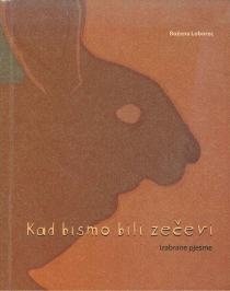 Kad bismo bili zečevi : (izabrane pjesme)