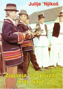 Županja se pružila kraj Save : narodni i radni običaji, pjesme, kola i poskočice seljana županjskoga kraja