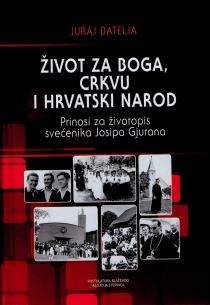 Život za Boga, Crkvu i hrvatski narod : prinosi za životopis svećenika Josipa Gjurana