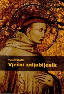 Vječni zaljubljenik : poruka sv. Franje Asiškog braći i suvremenom svijetu