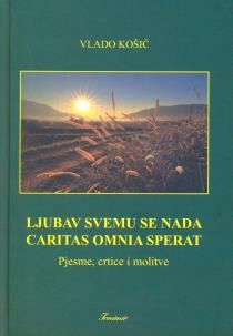 Ljubav svemu se nada = Caritas omnia sperat : pjesme, crtice i molitve