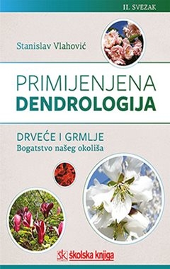 Primjenjena dendrologija, drveće i grmlje-bogatsvo našeg okoliša - Opis i primjena od M do Ž - svezak 2