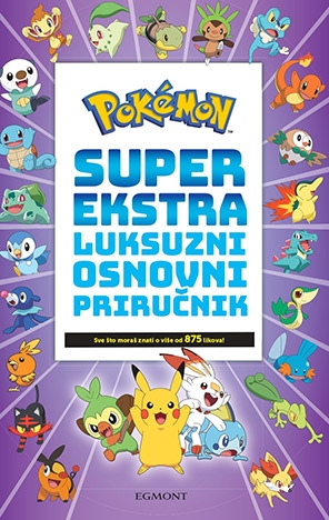 Pokémon super ekstra luksuzni osnovni priručnik : podaci i činjenice koje moraš znati! : više od 875 likova! 