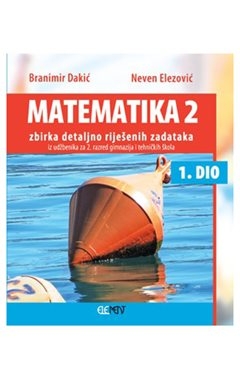 Matematika 2, 1. dio zbirka detaljno riješenih zadataka iz udžbenika za 2. razred gimnazija i tehničkih škola