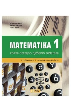 Matematika 1, zbirka detaljno riješenih zadataka iz udžbenika za 1. razred ekonomskih škola