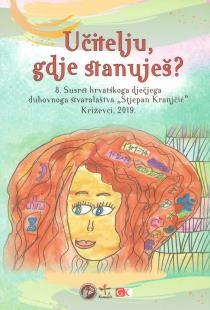 Učitelju, gdje stanuješ? / 8. susret hrvatskoga dječjega duhovnoga stvaralaštva ˝Stjepan Kranjčić˝, Križevci, travanj 2019.