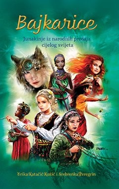 Bajkarice: Junakinje iz narodnih predaja cijelog svijeta