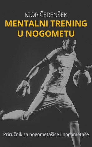 Mentalni trening u nogometu : priručnik za nogometašice i i nogometaše