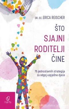 Što sjajni roditelji čine 75 jednostavnih strategija za odgoj uspješne djece