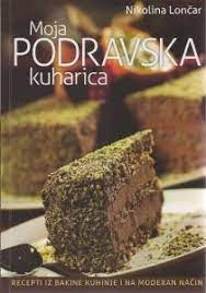 Moja podravska kuharica : recepti iz bakine kuhinje i na moderan način 