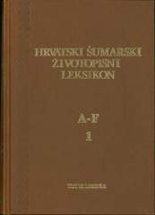 Hrvatski šumarski životopisni leksikon = Biografic lexicon of Croatian foresters 1 : A - F
