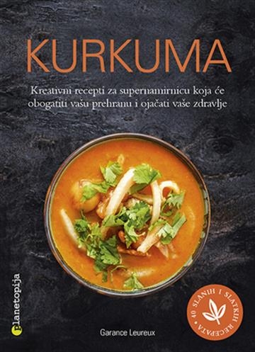 Kurkuma: 40 kreativnih recepata za superhranu