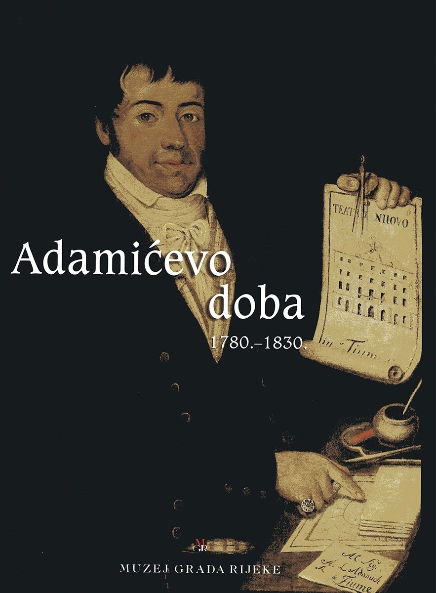 Adamićevo doba : 1780.-1830. : riječki trgovac u doba velikih promjena