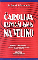Čarolija razmišljanja na veliko : proniknite u tajne uspjeha ...