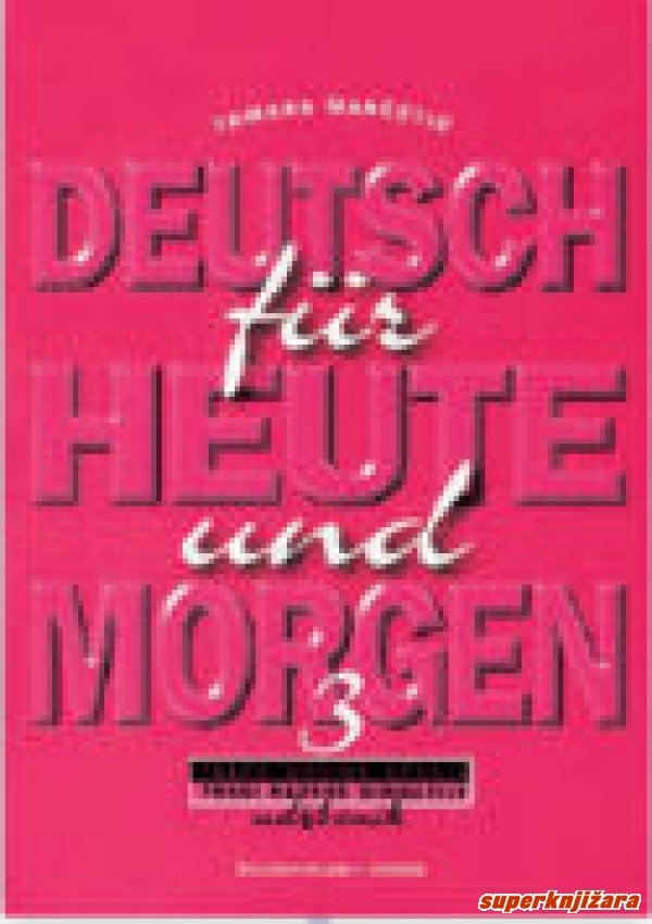 Deutsch fuer heute und morgen 3 : treća godina učenja : udžbenik za gimnazije