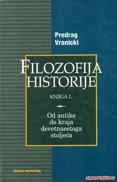 Filozofija historije - Od antike do kraja devetnaestog stoljeća (1.knjiga)