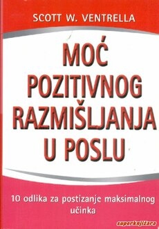 Moć pozitivnog razmišljanja u poslu : 10 odlika za postizanje maksimalnog učinka