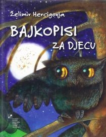 Bajkopisi za djecu : bajke, priče i zapisi - ovakvi i onakvi 