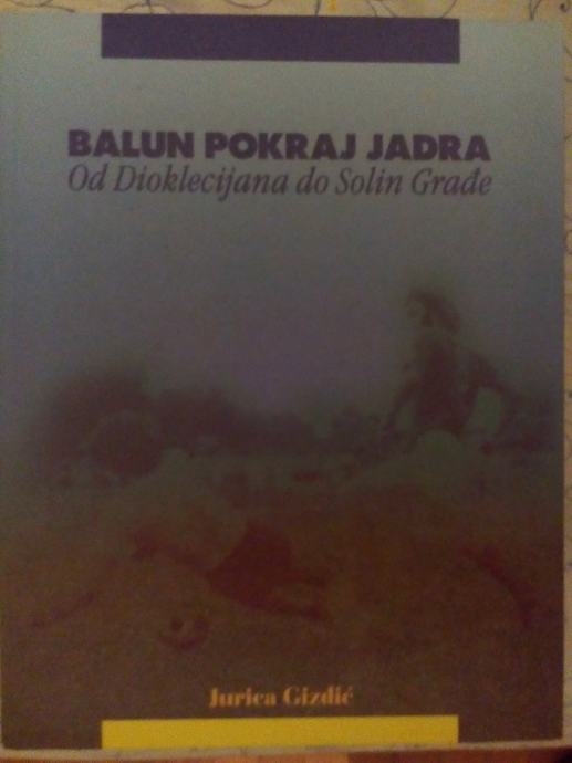 Balun pokraj Jadra : od Dioklecijana do Solin Građe