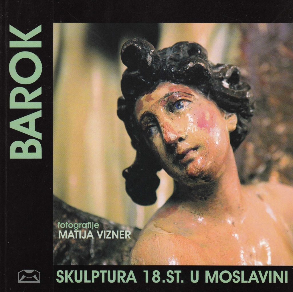 Barokna skulptura u Moslavini 18. st. : Galerija Muzeja Moslavine Kutina, 2007.