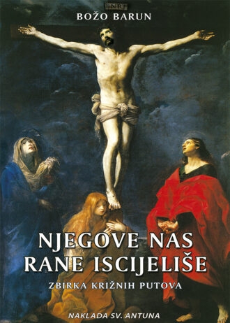 Njegove nas rane iscijeliše : zbirka križnih putova 