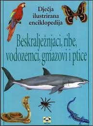 Dječja ilustrirana enciklopedija - Beskralježnjaci, ribe, vodozemci, gmazovi i ptice