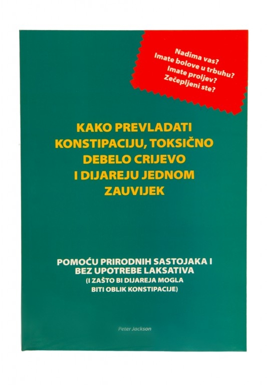 Kako prevladati konstipaciju, toksično debelo crijevo i dijareju jednom zauvijek : pomoću prirodnih sastojaka i bez upotrebe laksativa :˙(i zašto bi dijareja mogla biti oblik konstipacije)