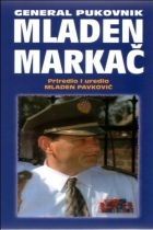 General pukovnik Mladen Markač : da se ne zaboravi 