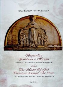 Bogorodica Zaštitnica u Hrvata : teološki i provijesnoumjetnički pristup = The mother of God protectress amongs the Croats : a theological and art history approach