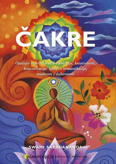 Čakre : ojačajte vlastita središta energije, kreativnosti, koncentracije, ljubavi, komunikacije, mudrosti i duhovnosti 