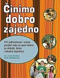 Činimo dobro zajedno : 101 jednostavan i važan projekt rada za opće dobro za obitelji, škole i lokalne zajednice