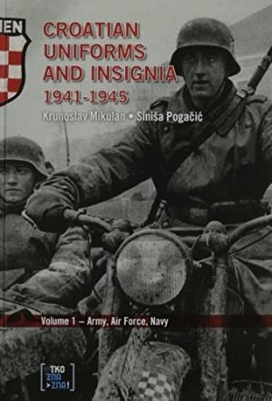 Croatian uniforms and insignia  1941-1945  :  Volume 1 - Army, Air Force, Navy