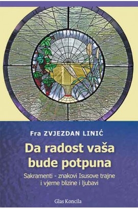 Da radost vaša bude potpuna : sakramenti - znakovi Isusove trajne i vjerne blizine i ljubavi
