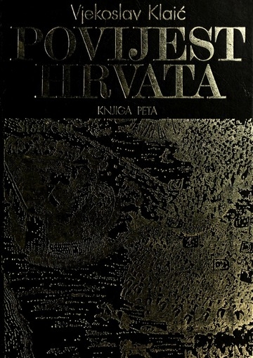 Povijest Hrvata : od najstarijih vremena do svršetka XIX stoljeća (5.knjiga)