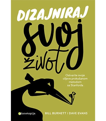 Dizajniraj svoj život : ostvarite svoje ciljeve prokušanom metodom sa Stanforda