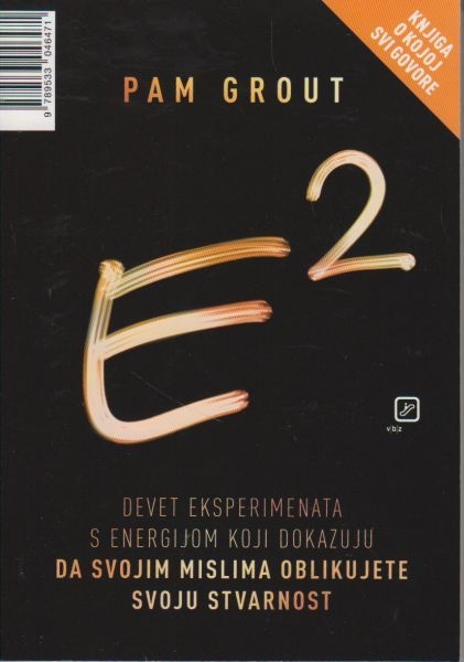 E2 : devet eksperimenata s energijom koji dokazuju da mislima oblikujete svoju stvarnost