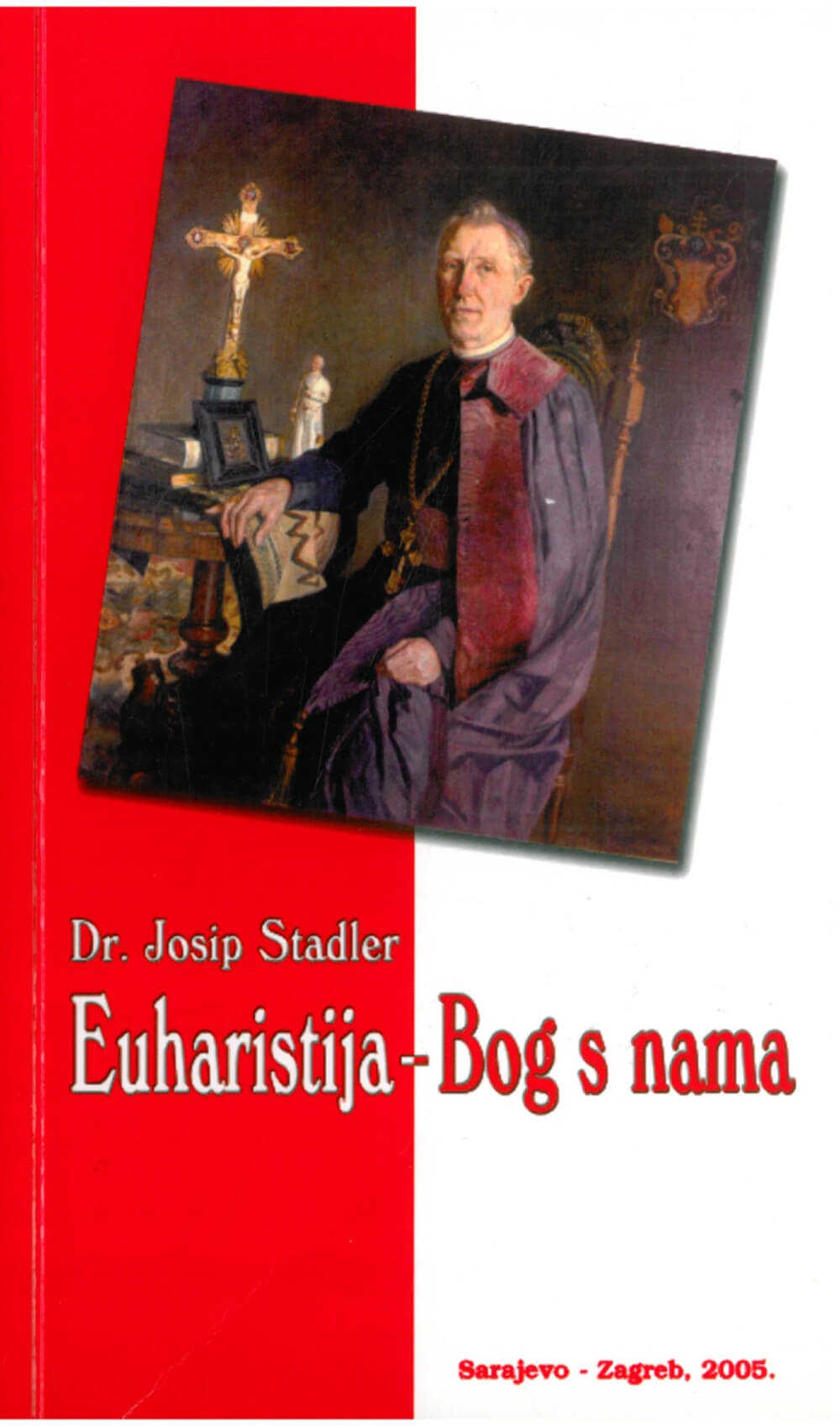 Euharistija - Bog s nama : euharistijska duhovnost sluge Božjega dr. Josipa Stadlera, vrhbosanskog nadbiskupa 
