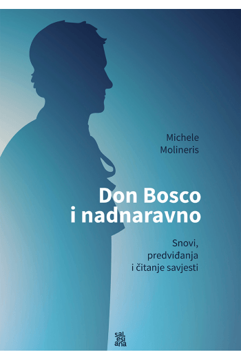 Don Bosco i nadnaravno : snovi, predviđanja i čitanje savjesti