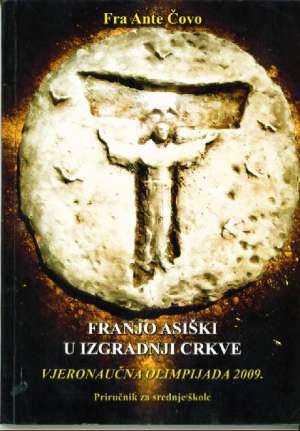 Franjo Asiški u izgradnji Crkve : vjeronaučna olimpijada 2009. 