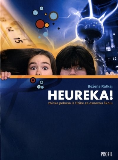 Heureka! : zbirka jednostavnih pokusa iz fizike za 7. i 8. razred osnovne škole 