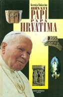 Hrvati Papi-Papa Hrvatima : analiza poruka izrečenih povodom pastirskih pohoda Ivana Pavla II. Hrvatskoj 1994. i 1998. godine